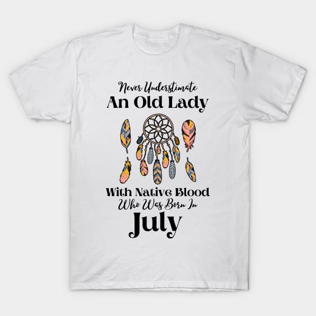 Never Underestimate An Old Lady With Native Blood Who Was Born In July T-Shirt by JustBeSatisfied